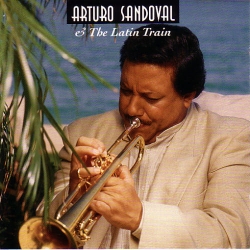 Arturo Sandoval - Arturo & The Latin Train